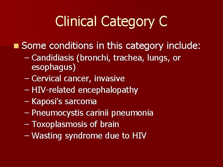 Clinical Category C n Some conditions in this category include: – Candidiasis (bronchi, trachea,