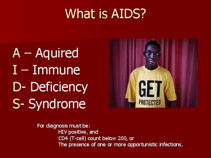 What is AIDS? A – Aquired I – Immune D- Deficiency S- Syndrome For