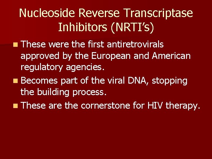 Nucleoside Reverse Transcriptase Inhibitors (NRTI’s) n These were the first antiretrovirals approved by the