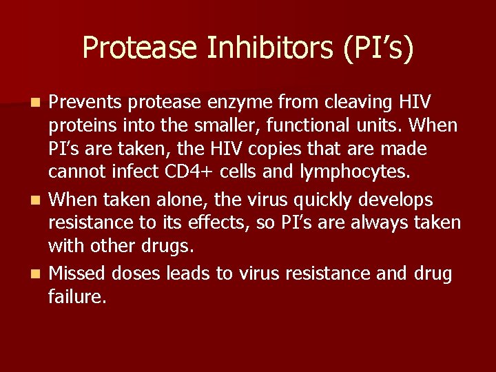 Protease Inhibitors (PI’s) Prevents protease enzyme from cleaving HIV proteins into the smaller, functional