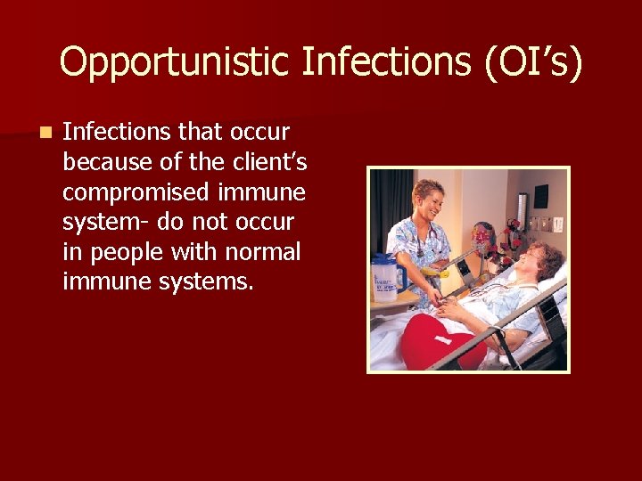 Opportunistic Infections (OI’s) n Infections that occur because of the client’s compromised immune system-