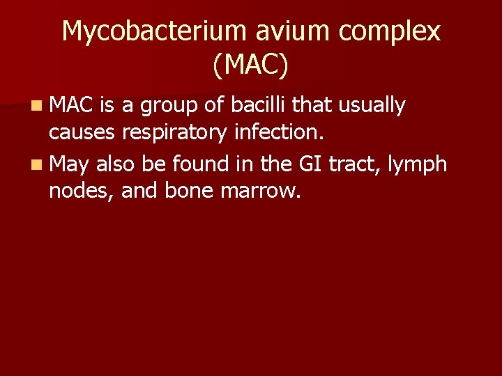 Mycobacterium avium complex (MAC) n MAC is a group of bacilli that usually causes