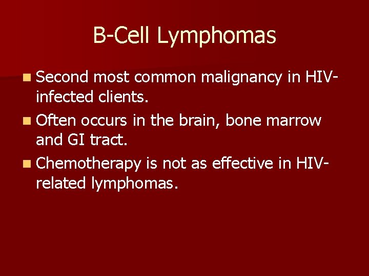 B-Cell Lymphomas n Second most common malignancy in HIVinfected clients. n Often occurs in