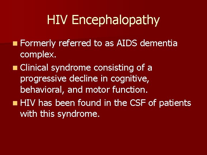 HIV Encephalopathy n Formerly referred to as AIDS dementia complex. n Clinical syndrome consisting