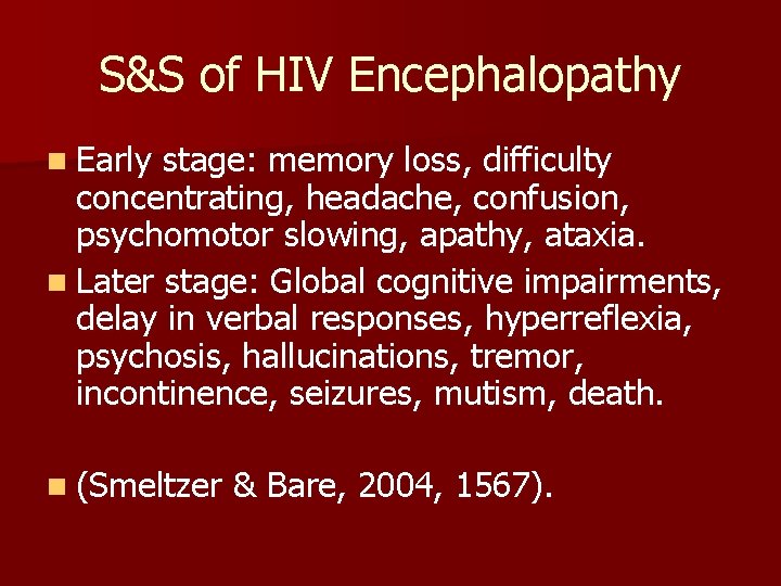 S&S of HIV Encephalopathy n Early stage: memory loss, difficulty concentrating, headache, confusion, psychomotor