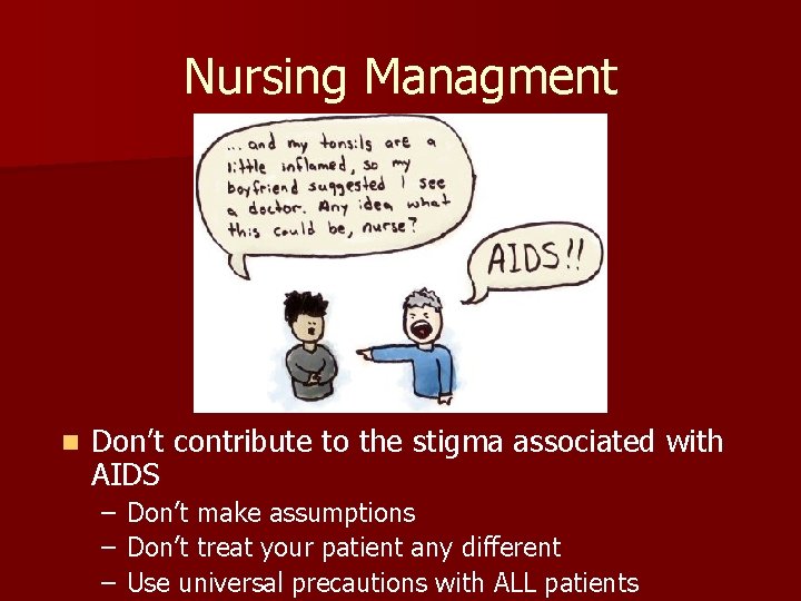 Nursing Managment n Don’t contribute to the stigma associated with AIDS – – –
