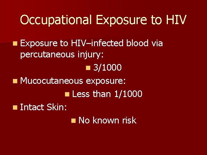 Occupational Exposure to HIV n Exposure to HIV–infected blood via percutaneous injury: n 3/1000