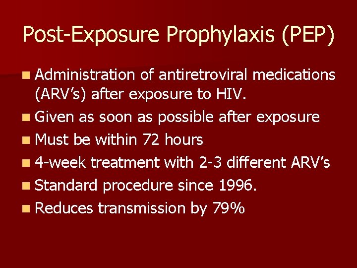 Post-Exposure Prophylaxis (PEP) n Administration of antiretroviral medications (ARV’s) after exposure to HIV. n