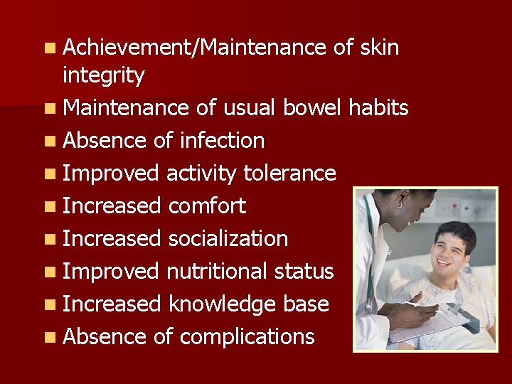 n Achievement/Maintenance of skin integrity n Maintenance of usual bowel habits n Absence of