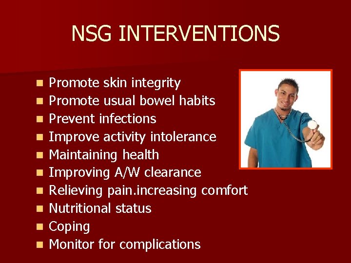 NSG INTERVENTIONS n n n n n Promote skin integrity Promote usual bowel habits