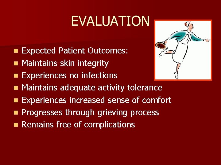 EVALUATION n n n n Expected Patient Outcomes: Maintains skin integrity Experiences no infections
