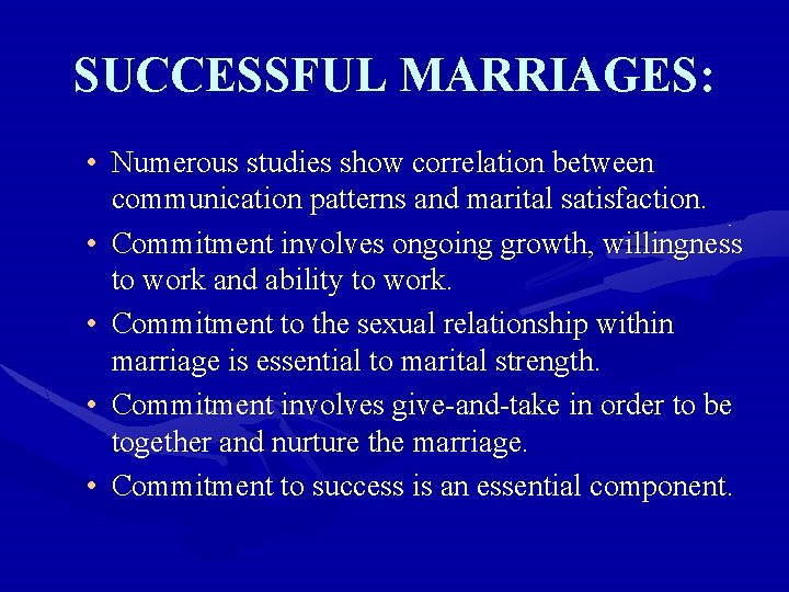 SUCCESSFUL MARRIAGES: • Numerous studies show correlation between communication patterns and marital satisfaction. •