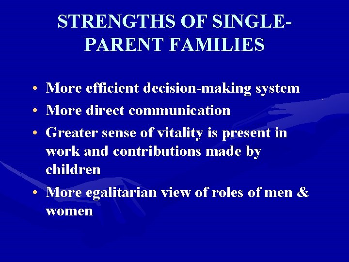 STRENGTHS OF SINGLEPARENT FAMILIES • More efficient decision-making system • More direct communication •