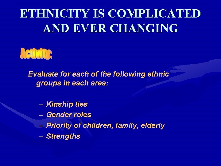 ETHNICITY IS COMPLICATED AND EVER CHANGING Evaluate for each of the following ethnic groups
