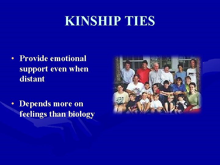 KINSHIP TIES • Provide emotional support even when distant • Depends more on feelings