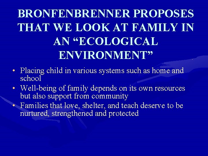 BRONFENBRENNER PROPOSES THAT WE LOOK AT FAMILY IN AN “ECOLOGICAL ENVIRONMENT” • Placing child