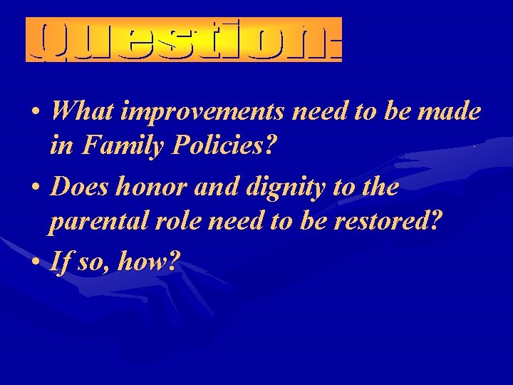  • What improvements need to be made in Family Policies? • Does honor