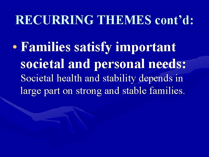 RECURRING THEMES cont’d: • Families satisfy important societal and personal needs: Societal health and