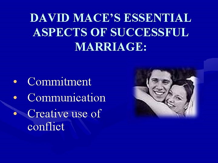 DAVID MACE’S ESSENTIAL ASPECTS OF SUCCESSFUL MARRIAGE: • • • Commitment Communication Creative use
