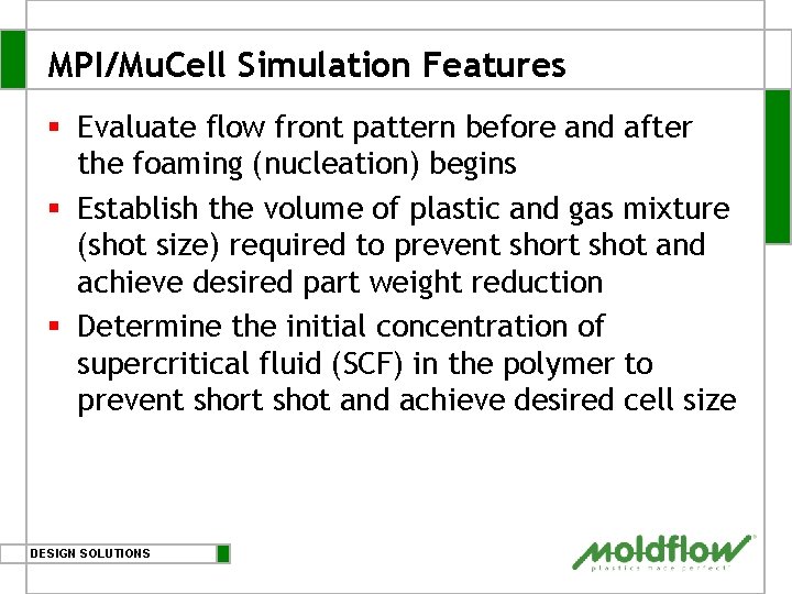 MPI/Mu. Cell Simulation Features § Evaluate flow front pattern before and after the foaming