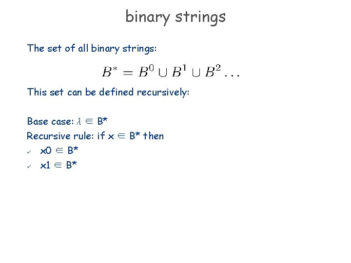 binary strings The set of all binary strings: This set can be defined recursively: