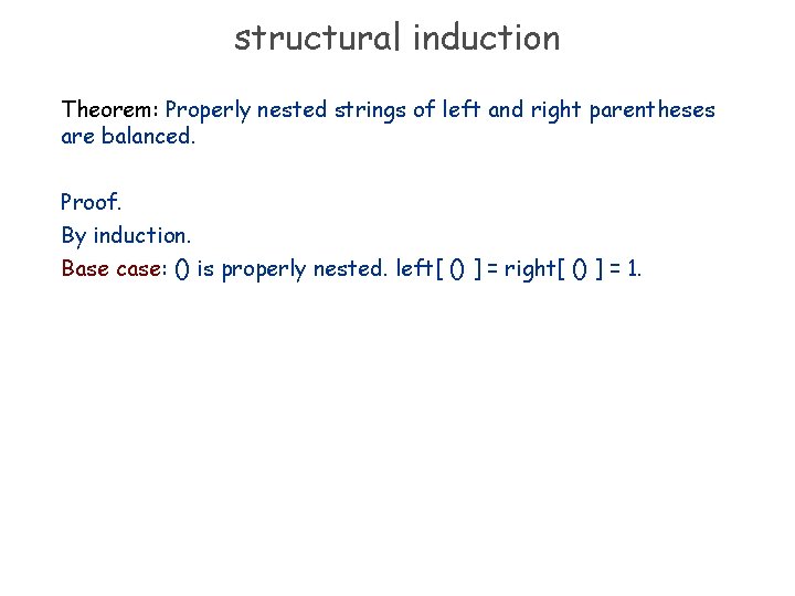 structural induction Theorem: Properly nested strings of left and right parentheses are balanced. Proof.