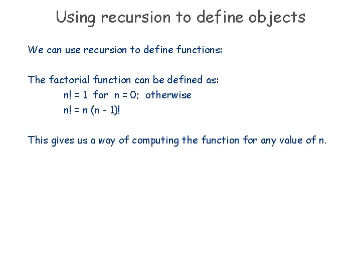 Using recursion to define objects We can use recursion to define functions: The factorial