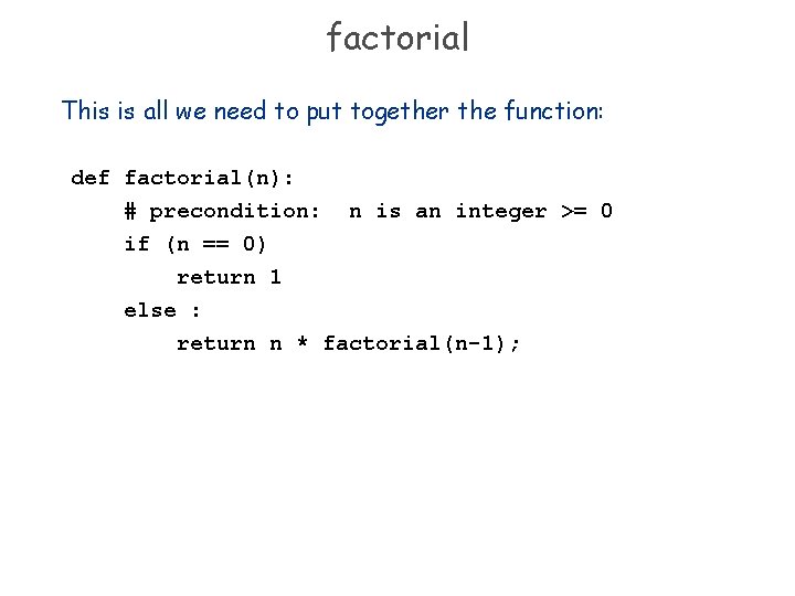 factorial This is all we need to put together the function: def factorial(n): #