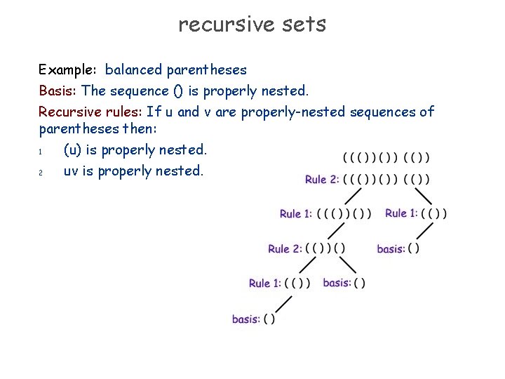 recursive sets Example: balanced parentheses Basis: The sequence () is properly nested. Recursive rules: