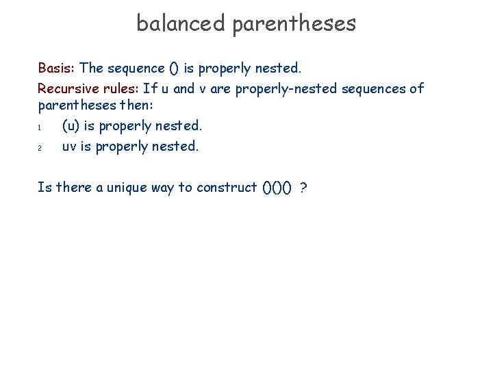 balanced parentheses Basis: The sequence () is properly nested. Recursive rules: If u and