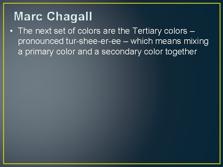 Marc Chagall • The next set of colors are the Tertiary colors – pronounced