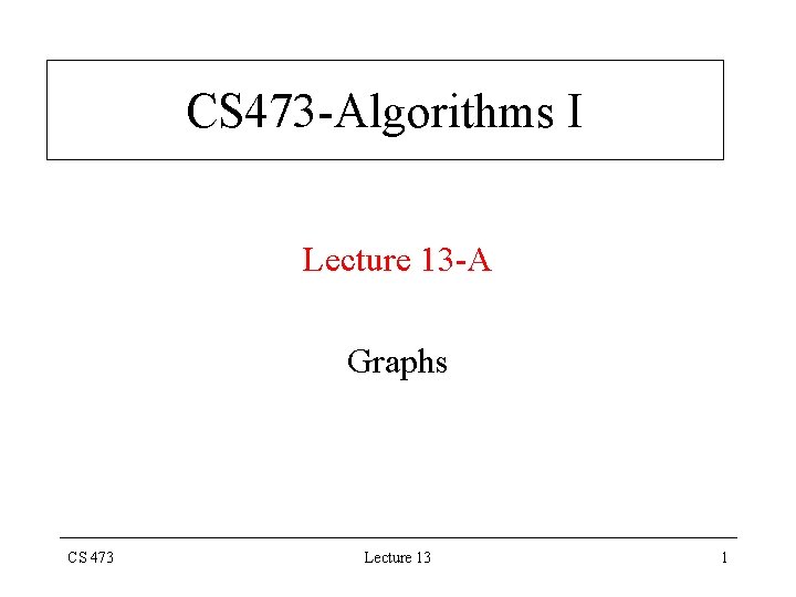 CS 473 -Algorithms I Lecture 13 -A Graphs CS 473 Lecture 13 1 