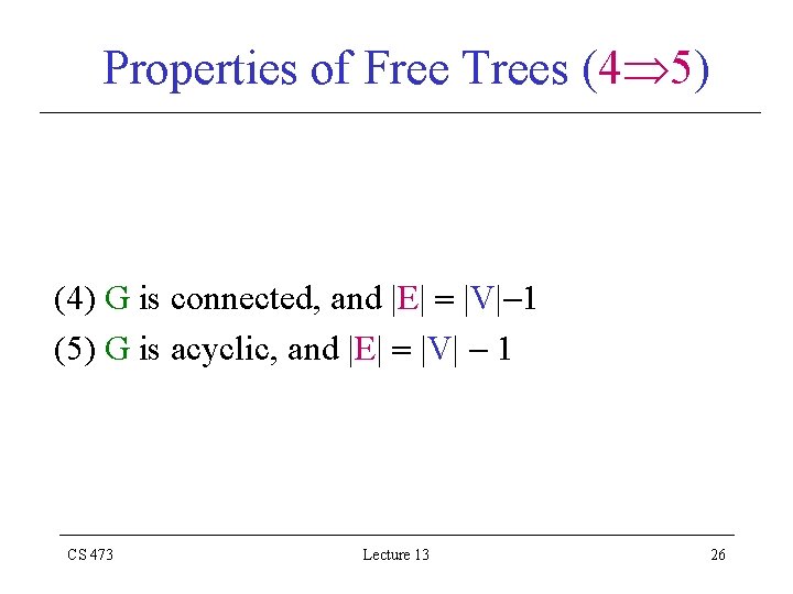 Properties of Free Trees (4 5) (4) G is connected, and |E| |V| 1
