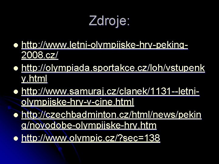 Zdroje: http: //www. letni-olympijske-hry-peking 2008. cz/ l http: //olympiada. sportakce. cz/loh/vstupenk y. html l