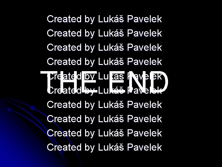 Created by Lukáš Pavelek Created by Lukáš Pavelek Created by Lukáš Pavelek THE END
