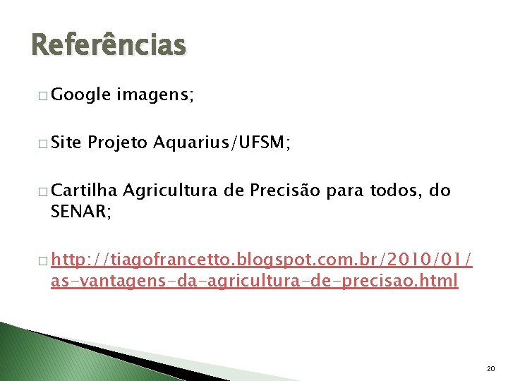 Referências � Google � Site imagens; Projeto Aquarius/UFSM; � Cartilha SENAR; Agricultura de Precisão