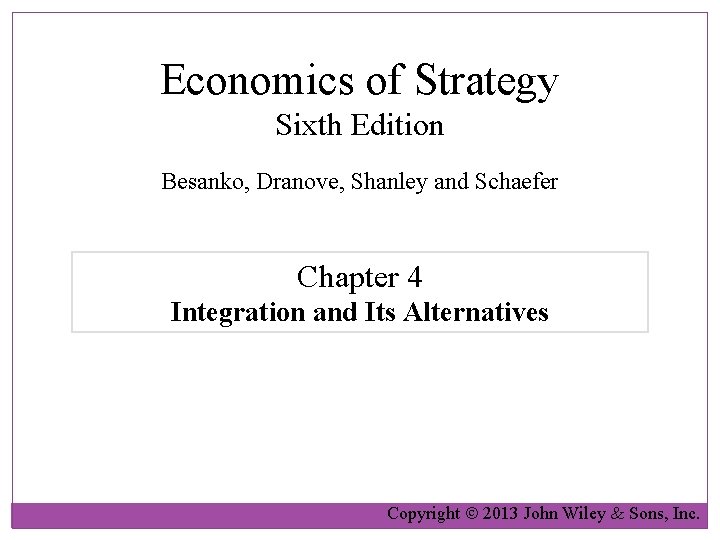 Economics of Strategy Sixth Edition Besanko, Dranove, Shanley and Schaefer Chapter 4 Integration and