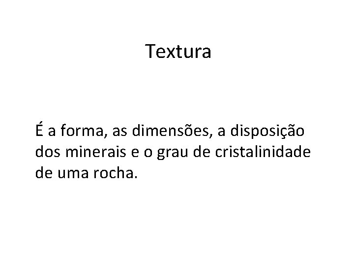 Textura É a forma, as dimensões, a disposição dos minerais e o grau de