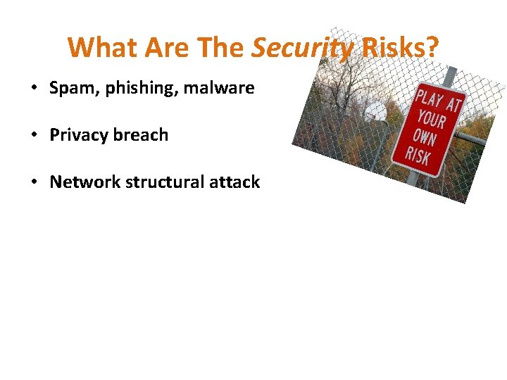 What Are The Security Risks? • Spam, phishing, malware • Privacy breach • Network What Are The Security Risks? • Spam, phishing, malware • Privacy breach • Network