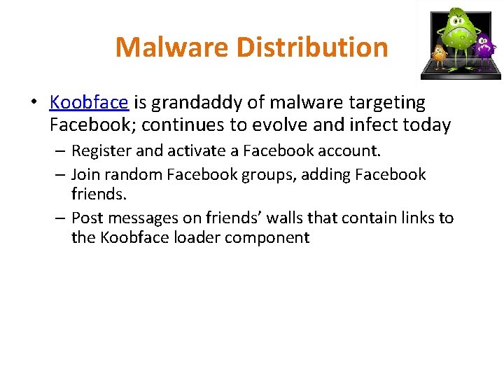 Malware Distribution • Koobface is grandaddy of malware targeting Facebook; continues to evolve and Malware Distribution • Koobface is grandaddy of malware targeting Facebook; continues to evolve and