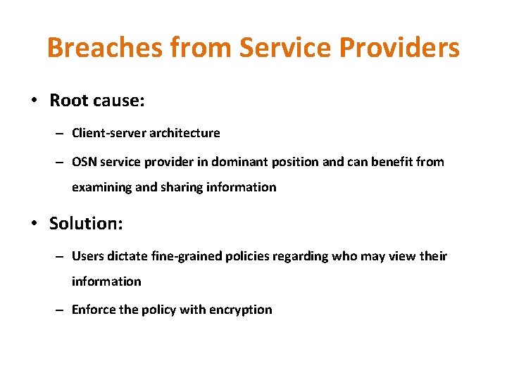 Breaches from Service Providers • Root cause: – Client-server architecture – OSN service provider Breaches from Service Providers • Root cause: – Client-server architecture – OSN service provider