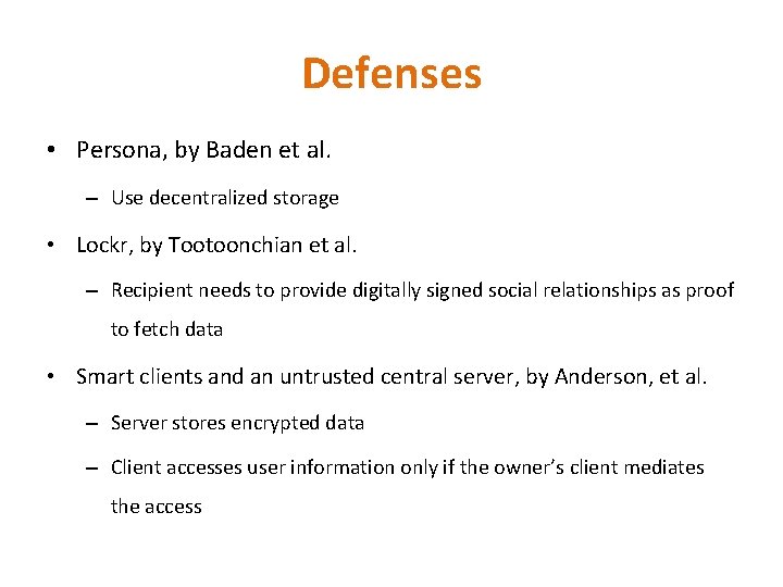 Defenses • Persona, by Baden et al. – Use decentralized storage • Lockr, by Defenses • Persona, by Baden et al. – Use decentralized storage • Lockr, by