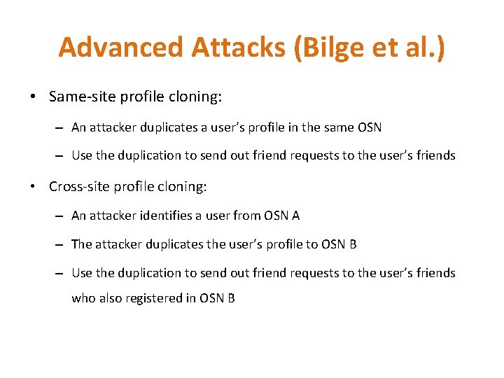Advanced Attacks (Bilge et al. ) • Same-site profile cloning: – An attacker duplicates Advanced Attacks (Bilge et al. ) • Same-site profile cloning: – An attacker duplicates