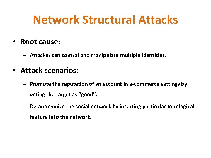 Network Structural Attacks • Root cause: – Attacker can control and manipulate multiple identities. Network Structural Attacks • Root cause: – Attacker can control and manipulate multiple identities.