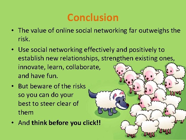 Conclusion • The value of online social networking far outweighs the risk. • Use Conclusion • The value of online social networking far outweighs the risk. • Use