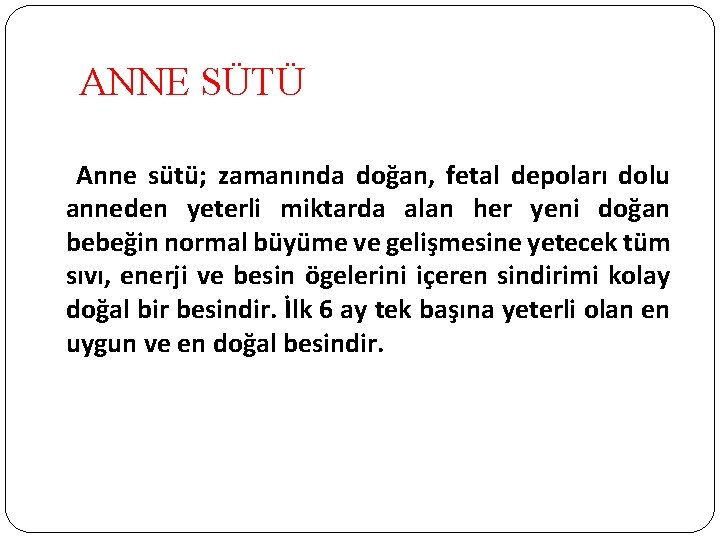 ANNE SÜTÜ Anne sütü; zamanında doğan, fetal depoları dolu anneden yeterli miktarda alan her