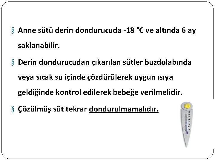 § Anne sütü derin dondurucuda -18 °C ve altında 6 ay saklanabilir. § Derin