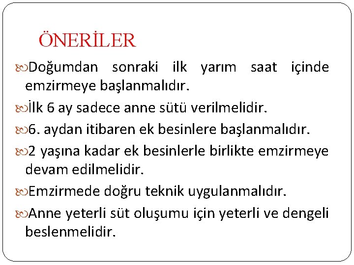 ÖNERİLER Doğumdan sonraki ilk yarım saat içinde emzirmeye başlanmalıdır. İlk 6 ay sadece anne