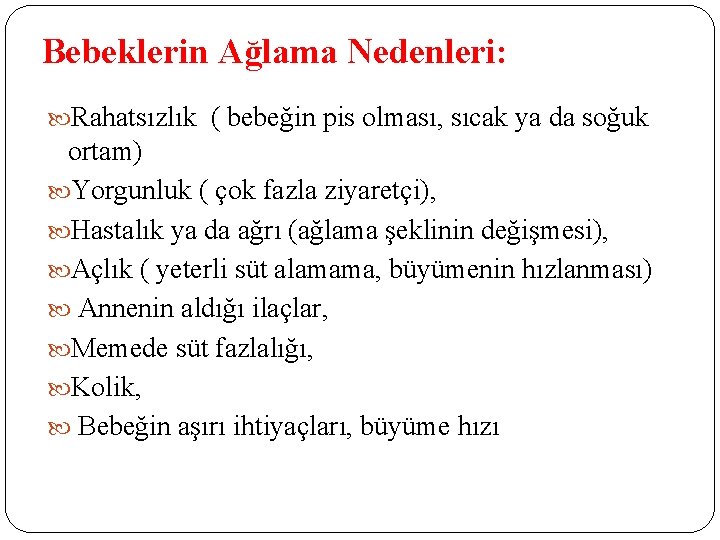 Bebeklerin Ağlama Nedenleri: Rahatsızlık ( bebeğin pis olması, sıcak ya da soğuk ortam) Yorgunluk