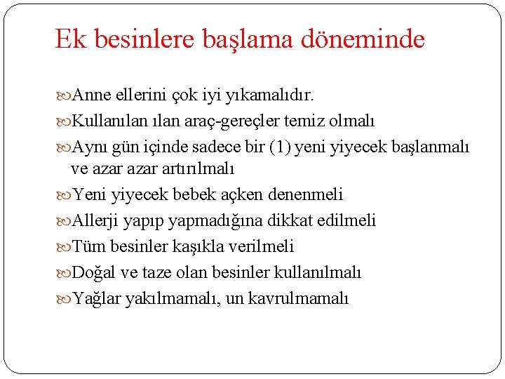 Ek besinlere başlama döneminde Anne ellerini çok iyi yıkamalıdır. Kullanılan araç-gereçler temiz olmalı Aynı